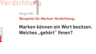Verdichtung
           1
     Regel Nr.
     Beispiele für Marken-Verdichtung:

     Marken können ein Wort besitzen.
     Welches „gehört“ Ihnen?
 