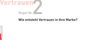 Vertrauen
    Regel Nr.2
     Wie entsteht Vertrauen in Ihre Marke?
 