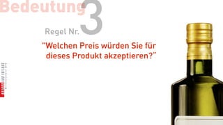 Bedeutung
    Regel Nr.3
    "Welchen Preis würden Sie für
     dieses Produkt akzeptieren?“
 