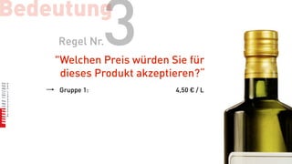 Bedeutung
    Regel Nr.   3
    "Welchen Preis würden Sie für
     dieses Produkt akzeptieren?“
    Gruppe 1:              4,50 € / L
 