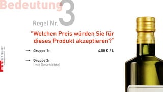 Bedeutung
    Regel Nr.     3
    "Welchen Preis würden Sie für
     dieses Produkt akzeptieren?“
    Gruppe 1:              4,50 € / L

    Gruppe 2:
    (mit Geschichte)
 