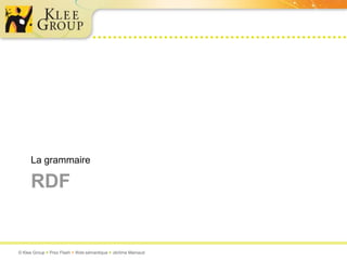 La grammaire

     RDF


© Klee Group  Prez Flash  Web sémantique  Jérôme Mainaud
 