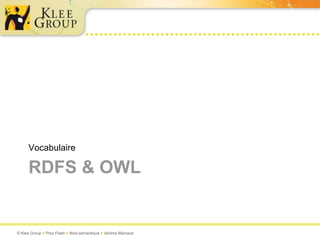 Vocabulaire

     RDFS & OWL


© Klee Group  Prez Flash  Web sémantique  Jérôme Mainaud
 
