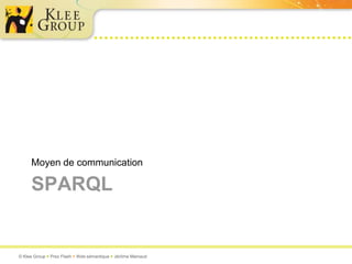 Moyen de communication

     SPARQL


© Klee Group  Prez Flash  Web sémantique  Jérôme Mainaud
 