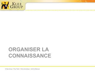 ORGANISER LA
     CONNAISSANCE

© Klee Group  Prez Flash  Web sémantique  Jérôme Mainaud
 