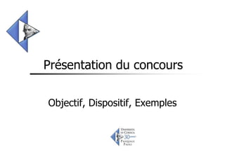 Présentation du concours

Objectif, Dispositif, Exemples
 
