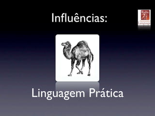 Inﬂuências:




Linguagem Prática
 