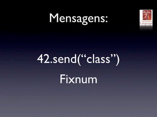 Mensagens:


42.send(“class”)
    Fixnum
 