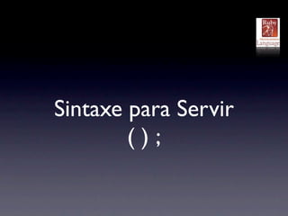Sintaxe para Servir
        ();
 