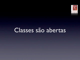 Classes são abertas
 