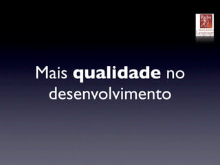 Mais qualidade no
 desenvolvimento
 