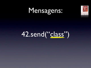 Mensagens:


42.send(“class”)
    Fixnum
 