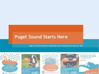 Puget Sound Starts Here
                                                                       October 20, 2011

                   Puget Sound Partnership’s Leadership Council Meeting ● October 20, 2011




10/20/2011
 