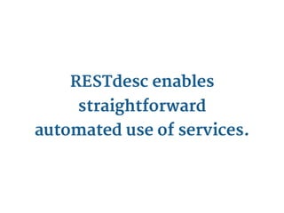 RESTdesc enables
     straightforward
automated use of services.
 