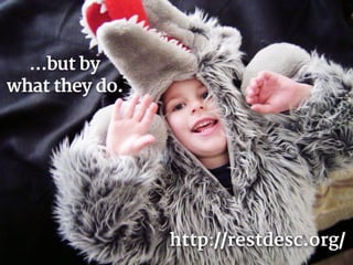 ELIS – Multimedia Lab




  …but by
what they do.




                                  http://restdesc.org/
                                  RESTdesc
            Efficient runtime service discovery and consumption.                           34
 