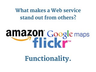 What makes a Web service
 stand out from others?




   Functionality.
 