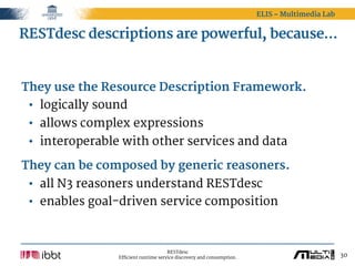 ELIS – Multimedia Lab


RESTdesc descriptions are powerful, because…


They use the Resource Description Framework.
 • log...