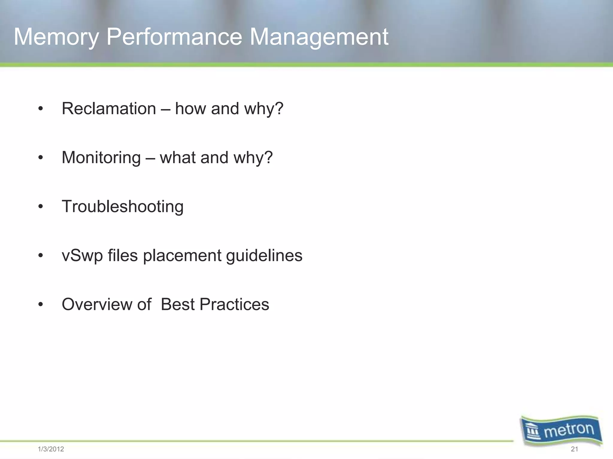 Memory Performance Management

 •      Reclamation – how and why?

 •      Monitoring – what and why?

 •      Troubleshooting

 •      vSwp files placement guidelines

 •      Overview of Best Practices




 1/3/2012                                 21
 