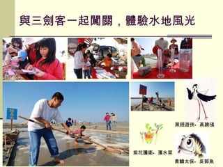 與三劍客一起闖關，體驗水地風光 黑翅遊俠 — 高蹺鴴 青鱗太保 — 吳郭魚 紫花護衛 — 濱水菜 