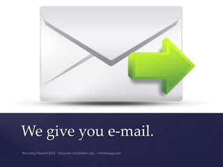 We give you e-mail.
 