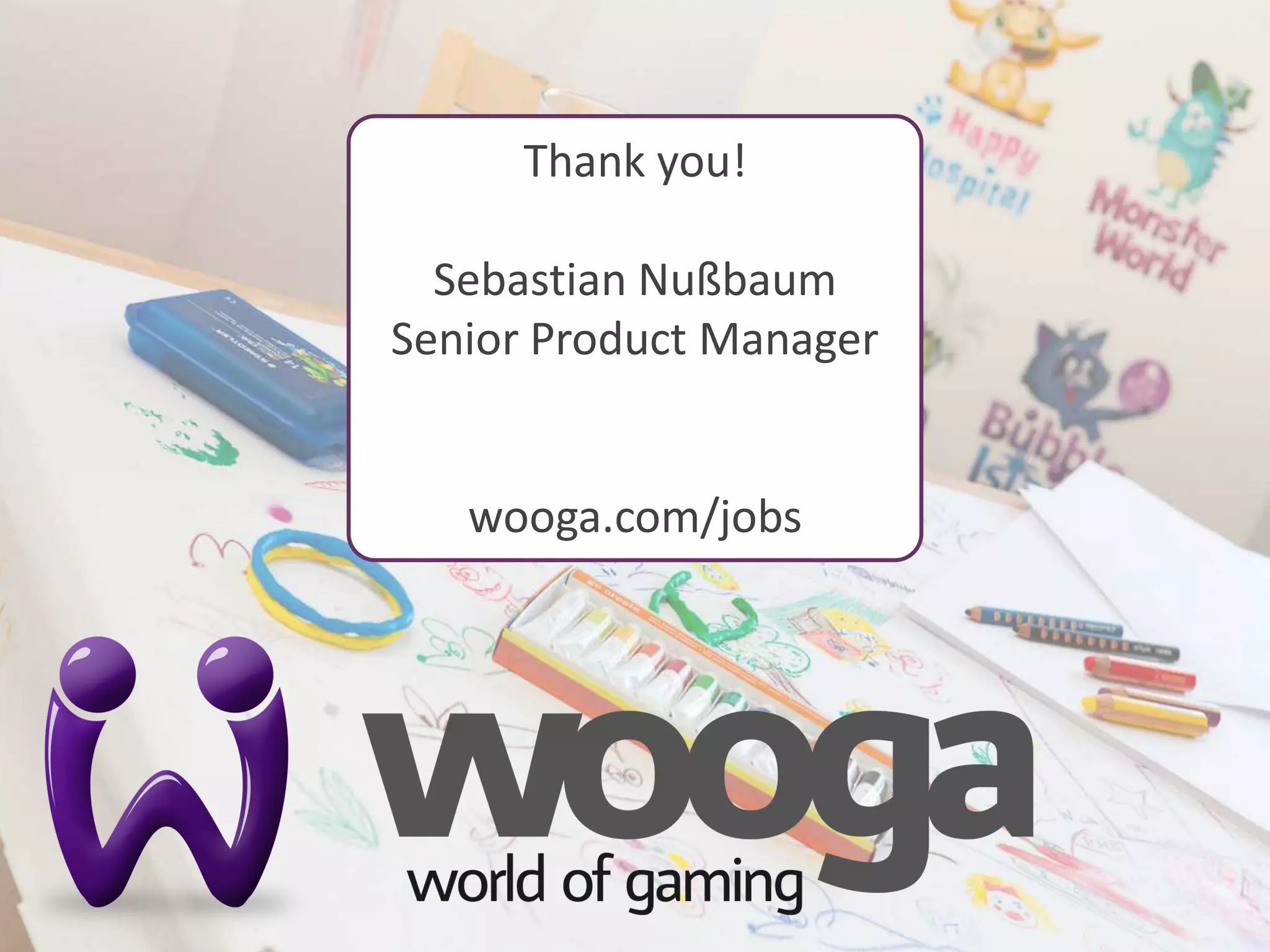 Thank you!

  Sebastian Nußbaum
Senior Product Manager


   wooga.com/jobs
 