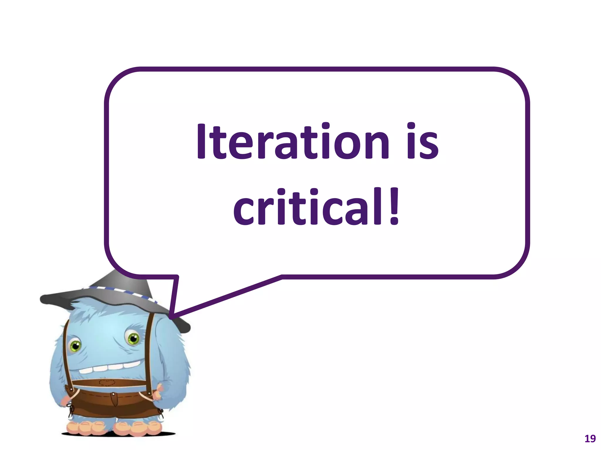 Iteration is
  critical!


               19
 