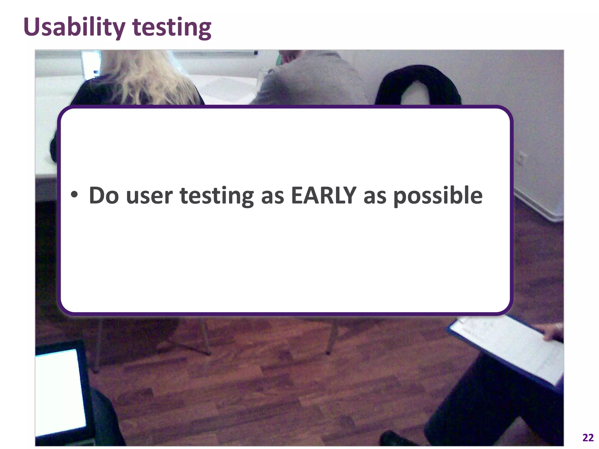 Usability testing




    • Do user testing as EARLY as possible




                                             22
 