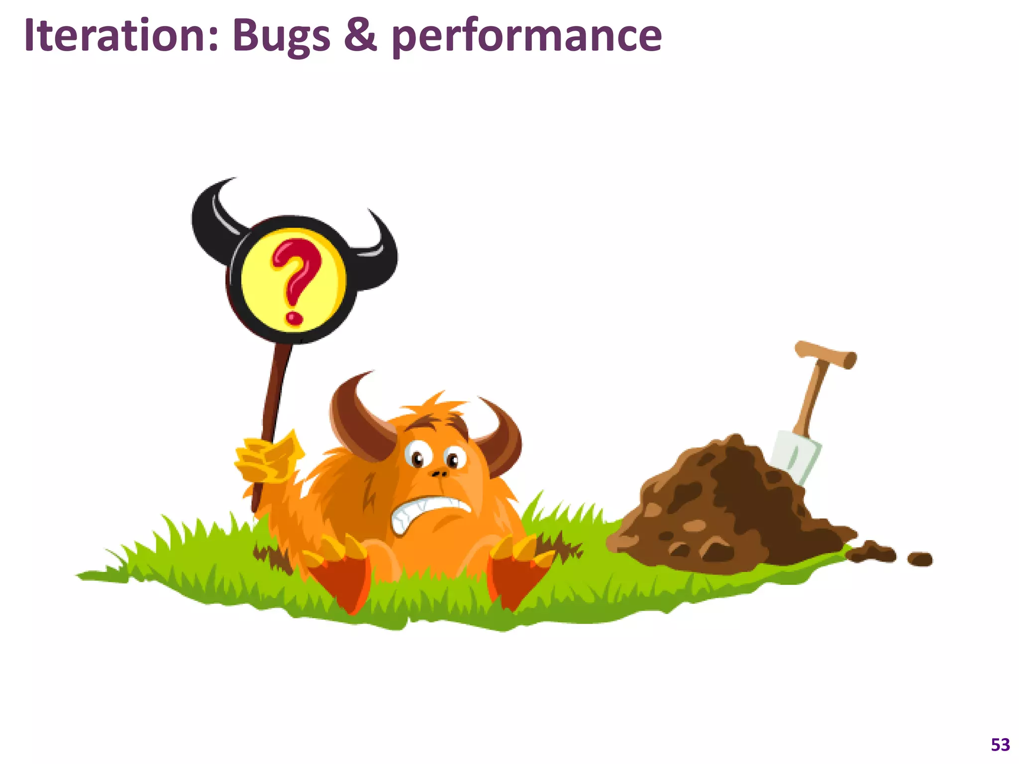 Iteration: Bugs & performance




                                53
 