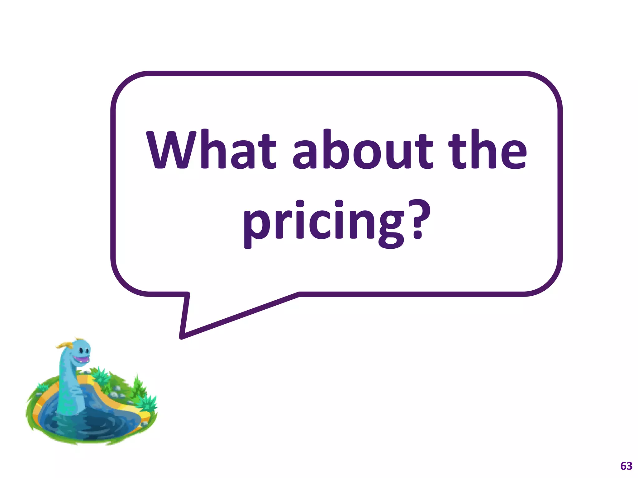 What about the
  pricing?


                 63
 