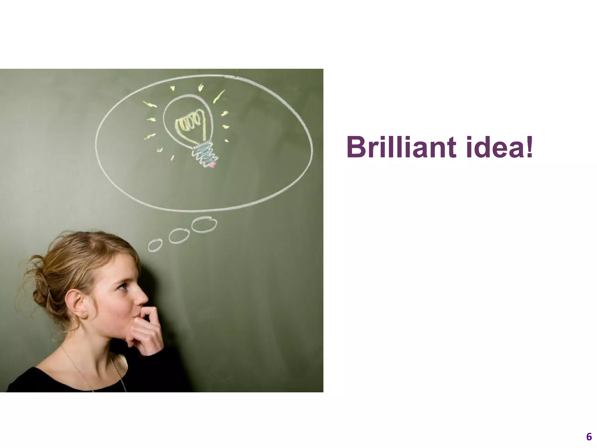 Brilliant idea!




                  6
 