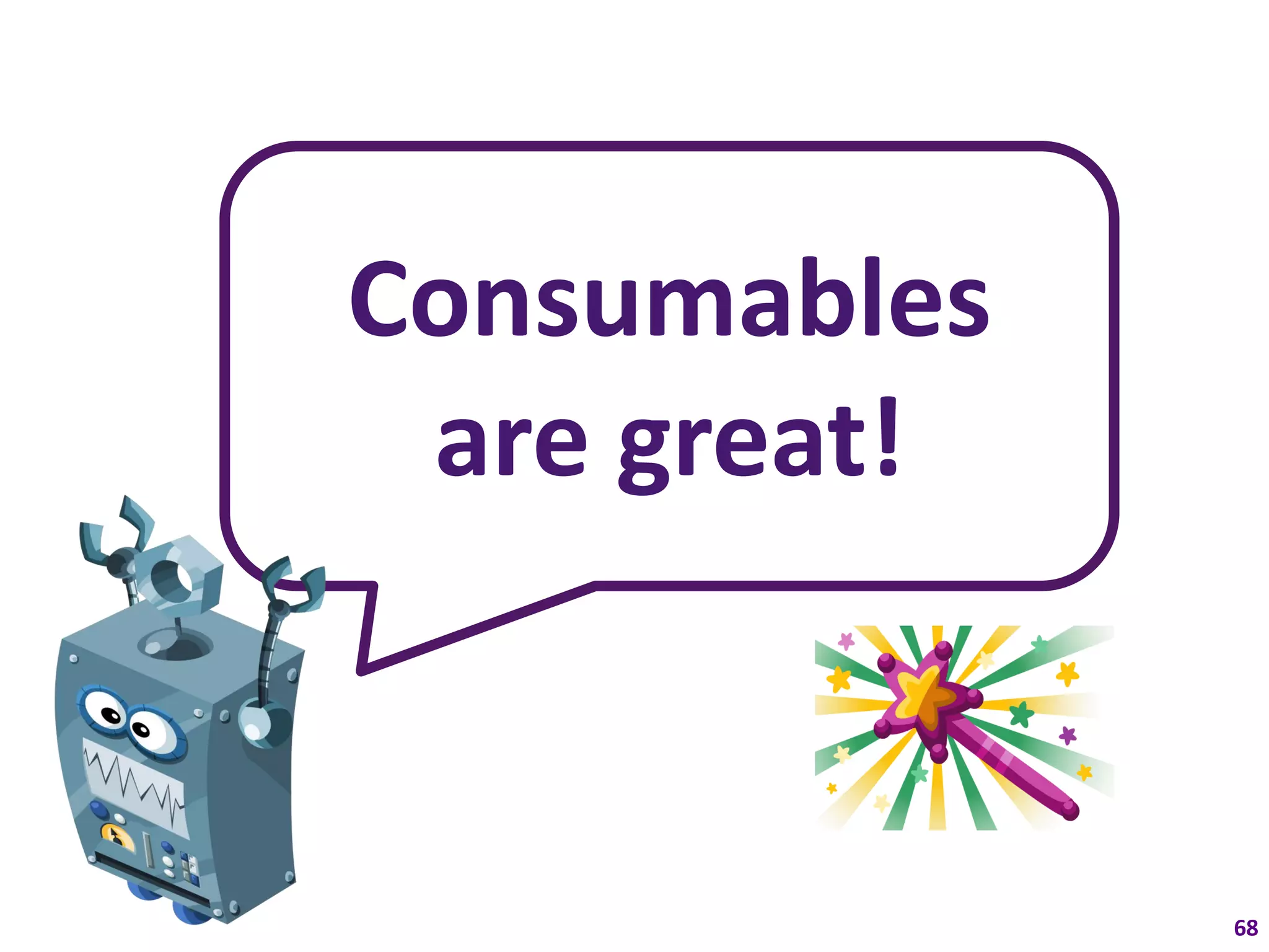 Consumables
 are great!


              68
 