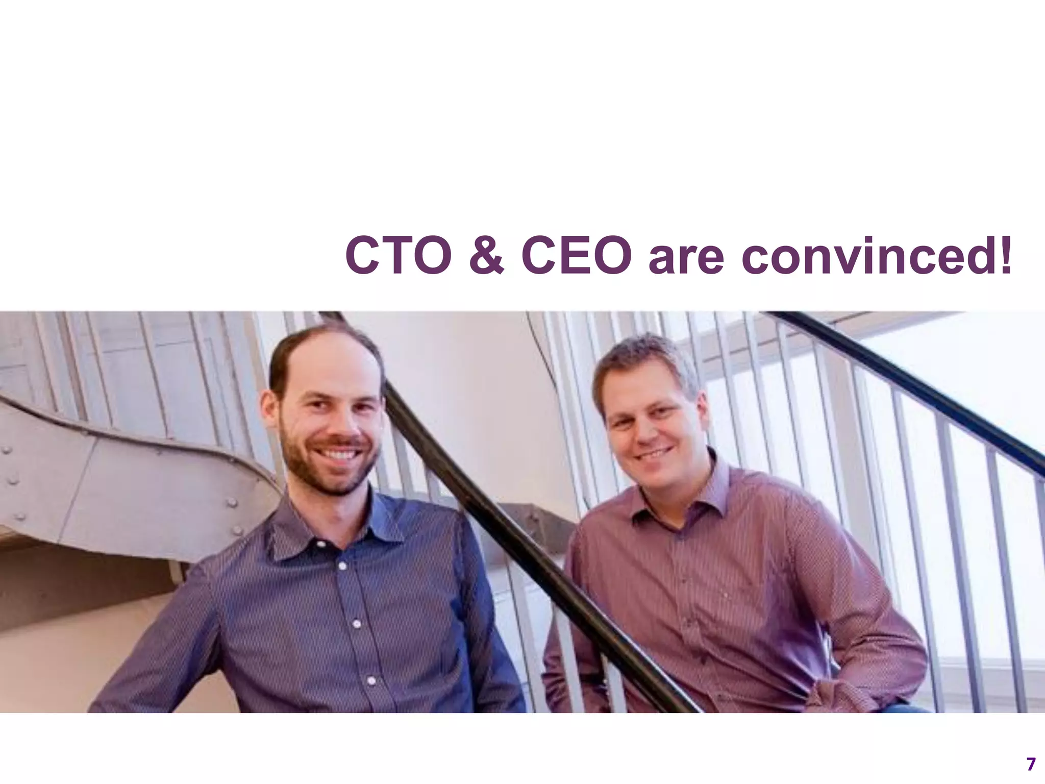 CTO & CEO are convinced!




                           7
 
