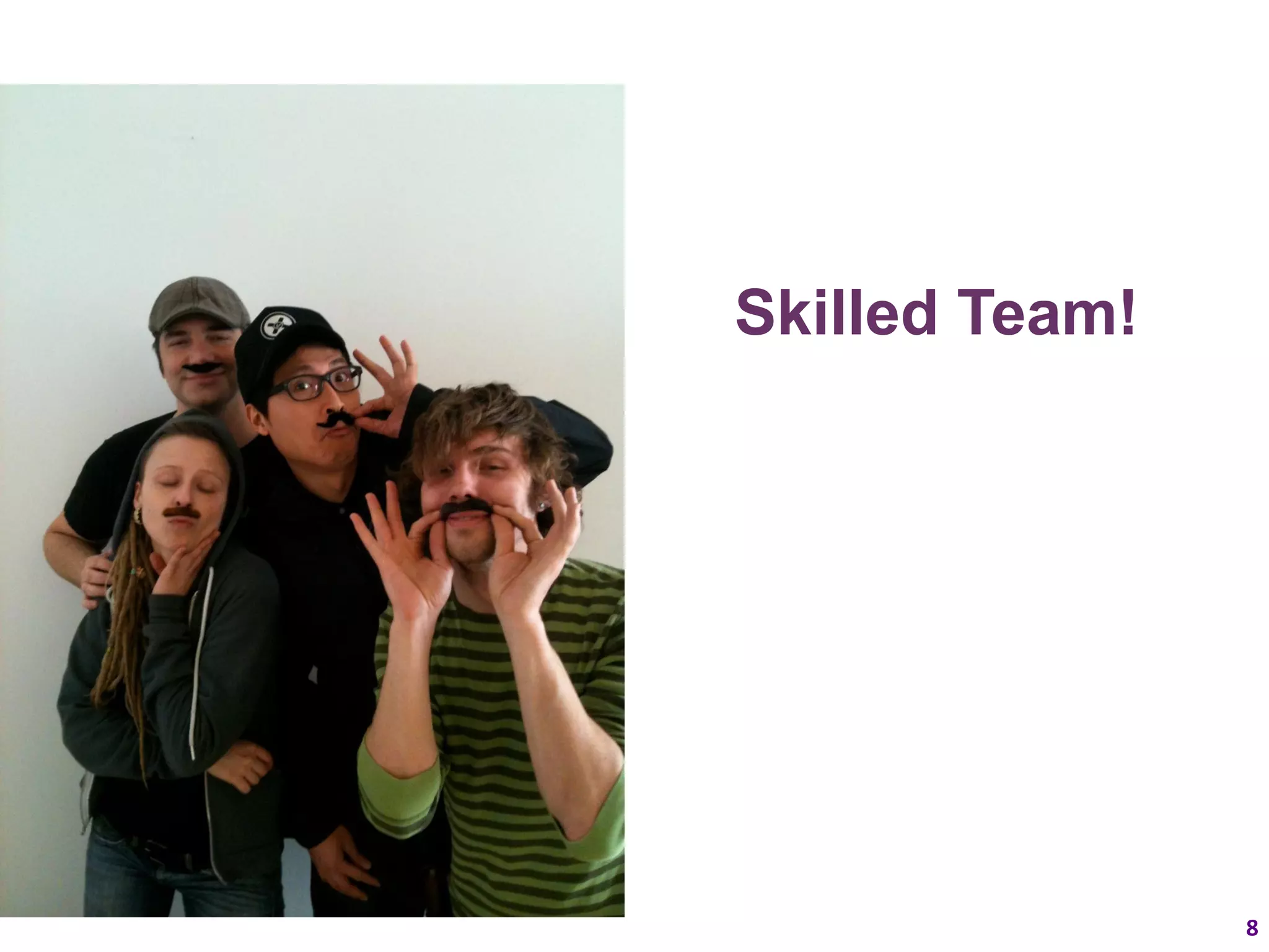 Skilled Team!




                8
 
