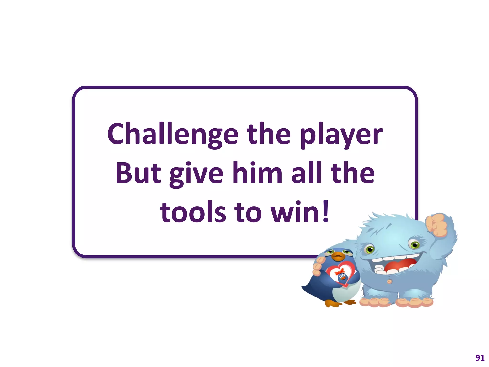Challenge the player
But give him all the
   tools to win!



                       91
 