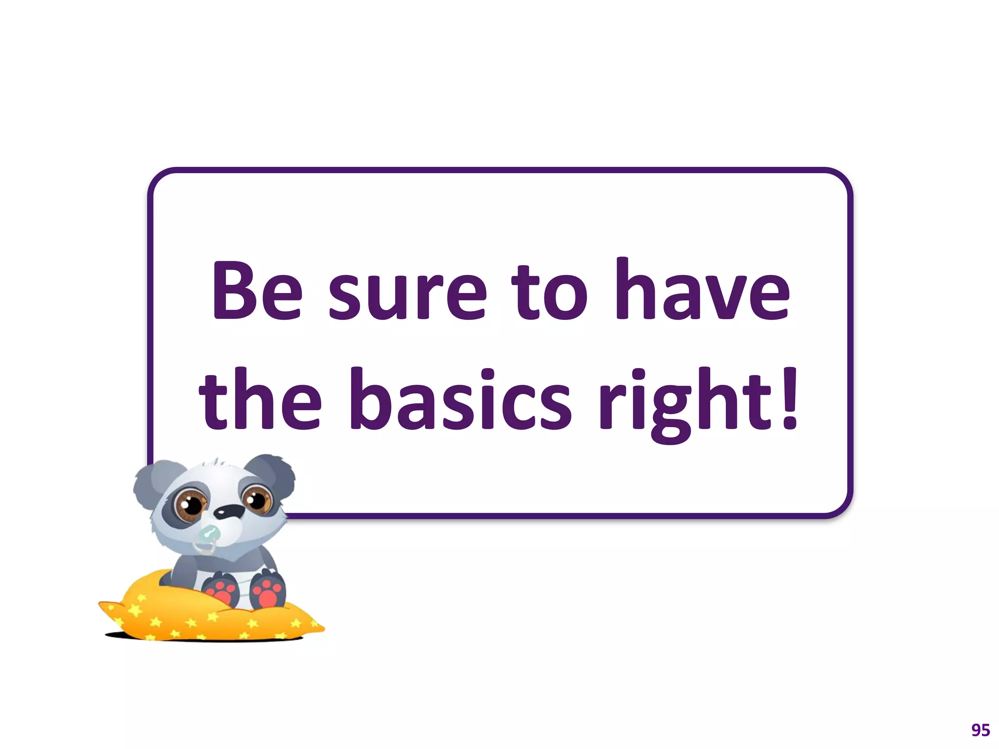 Be sure to have
the basics right!


                    95
 