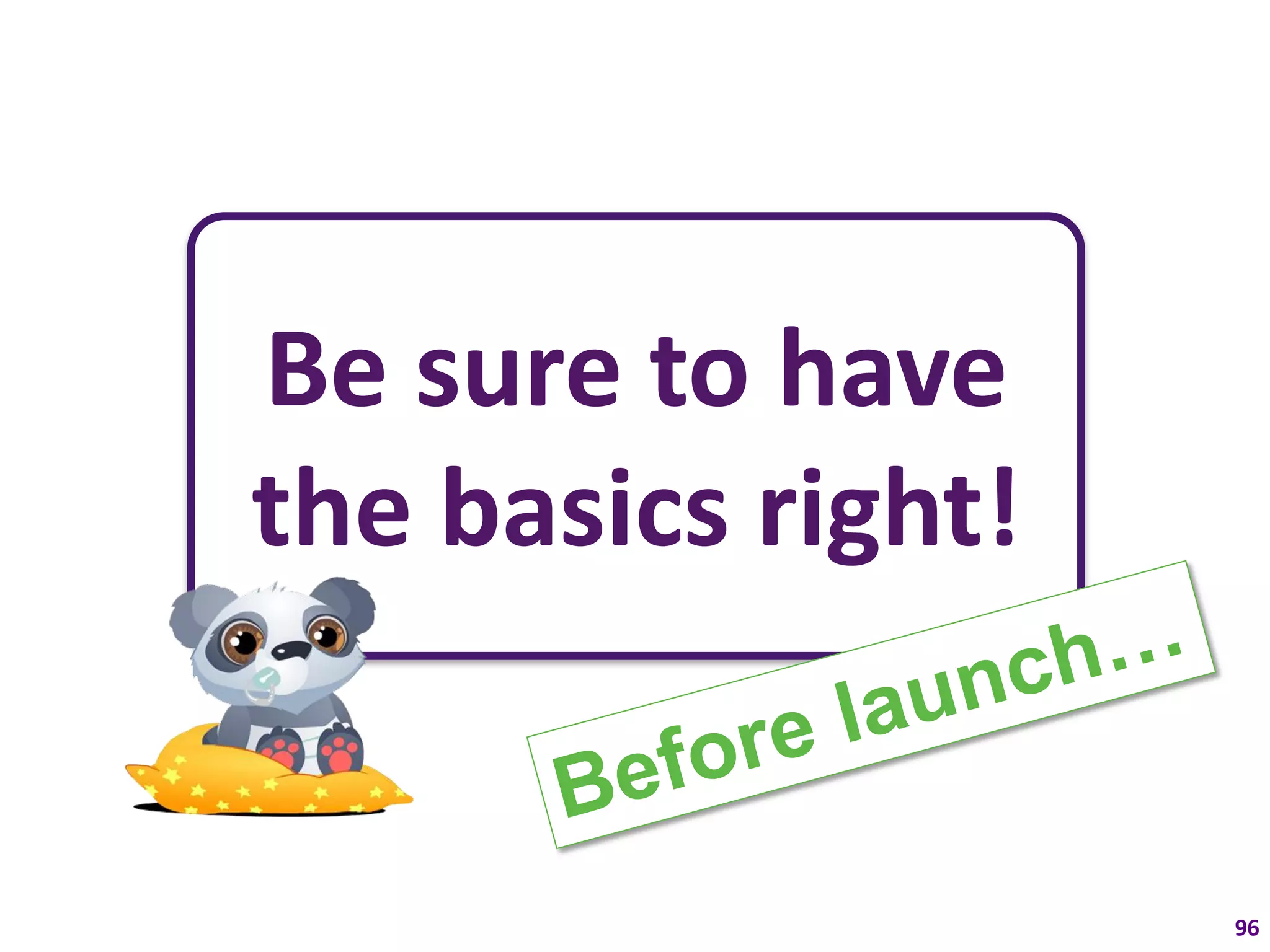 Be sure to have
the basics right!


                    96
 