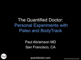 The Quantified Doctor:Personal Experiments with Paleo and BodyTrack Paul Abramson MD San Francisco, CA 