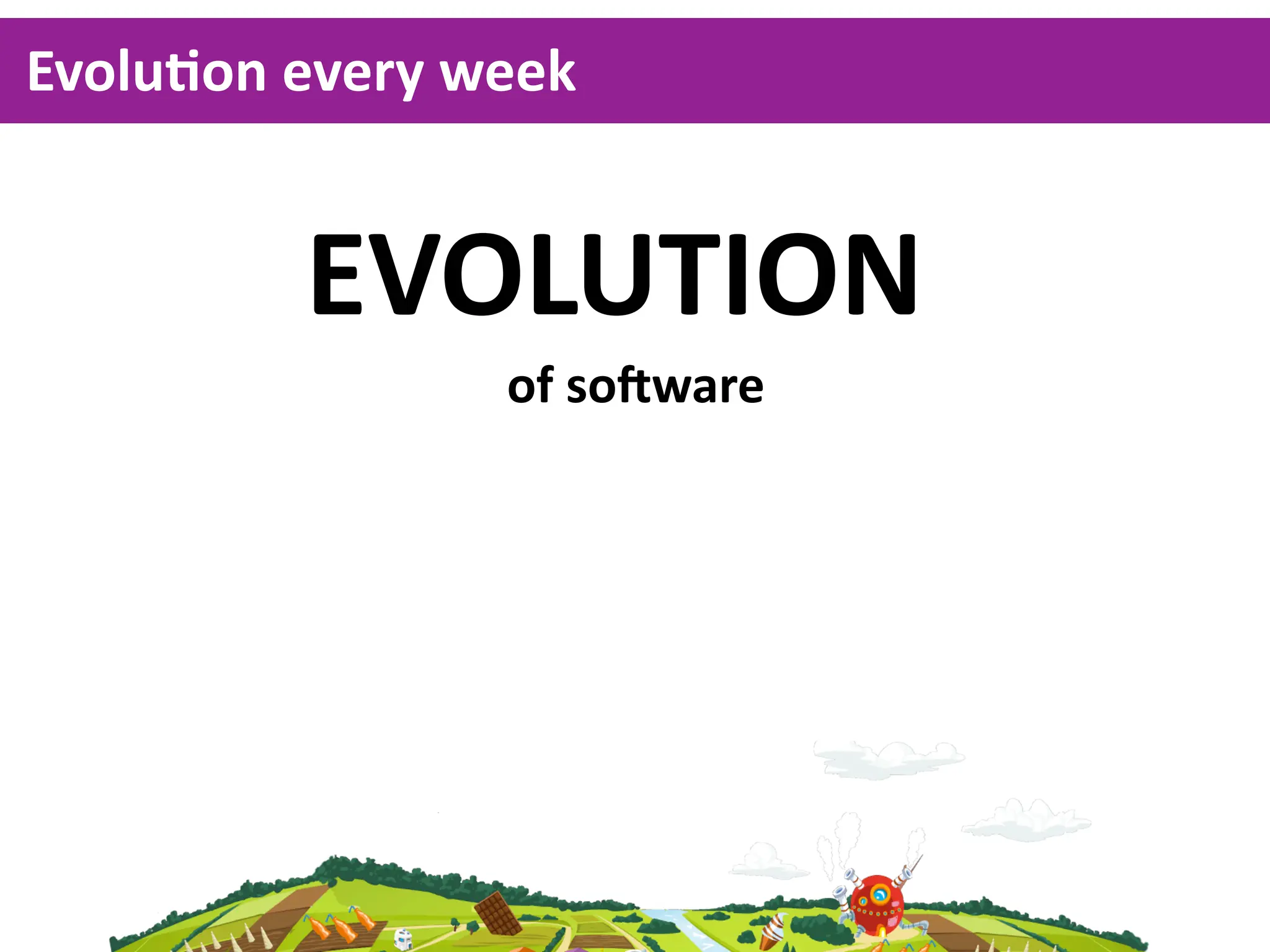 EvoluKon  every  week


          EVOLUTION
                  of  sonware
 