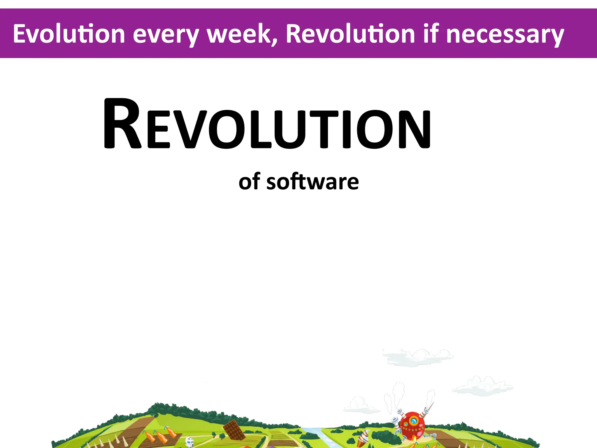 EvoluKon  every  week,  RevoluKon  if  necessary


       REVOLUTION
                   of  sonware
 