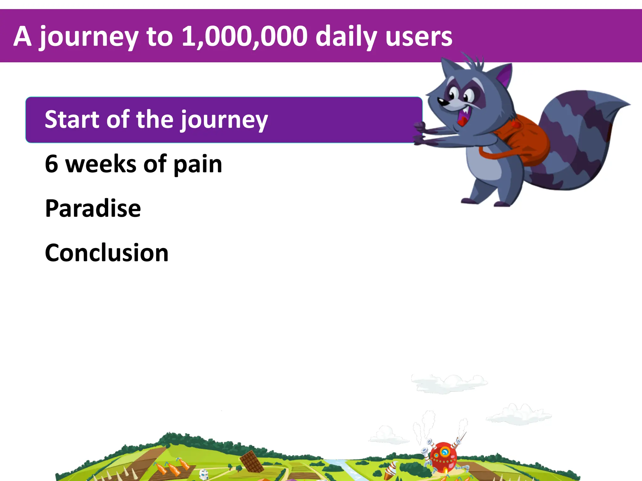 A  journey  to  1,000,000  daily  users

  Start  of  the  journey
  6  weeks  of  pain
  Paradise
  Conclusion
 