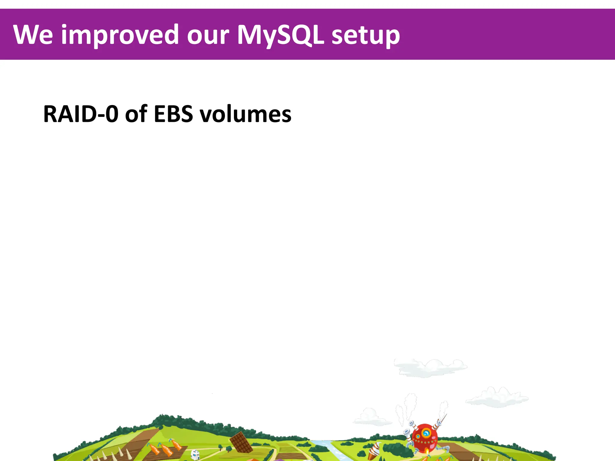 We  improved  our  MySQL  setup

  RAID-­‐0  of  EBS  volumes
 