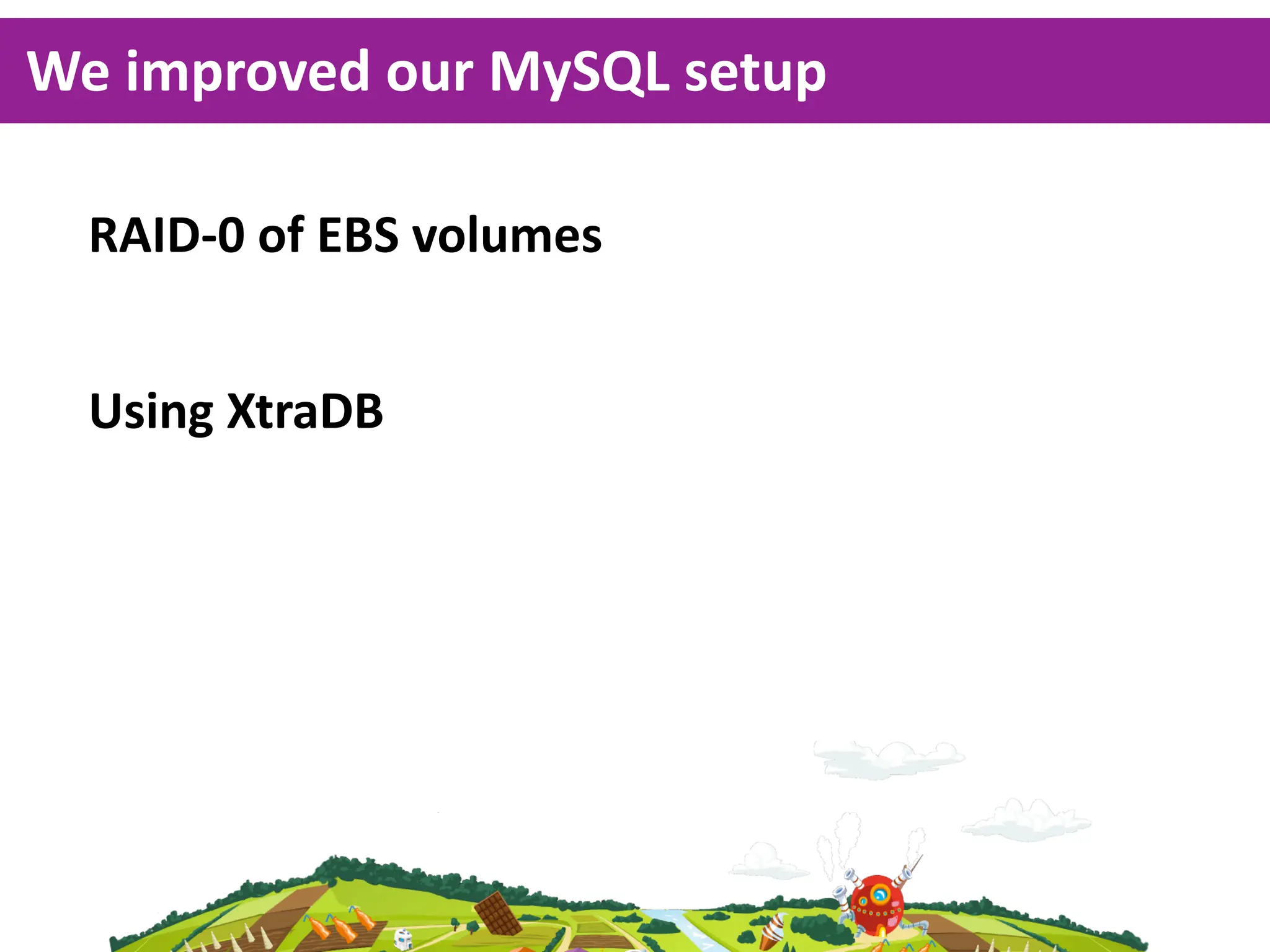 We  improved  our  MySQL  setup

  RAID-­‐0  of  EBS  volumes


  Using  XtraDB
 