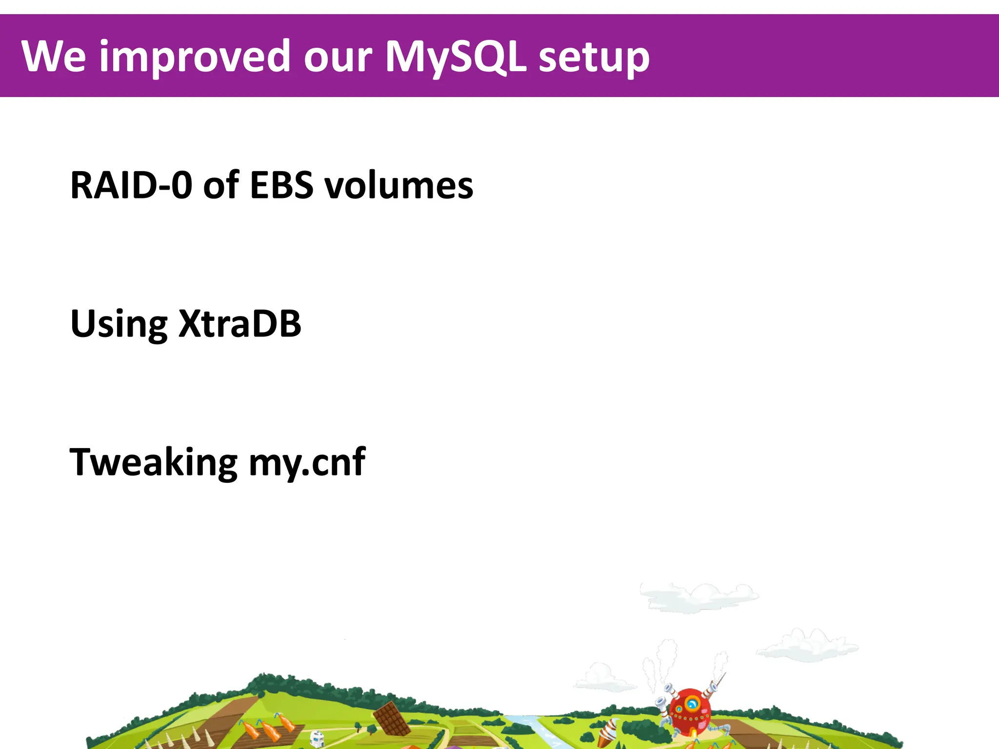 We  improved  our  MySQL  setup

  RAID-­‐0  of  EBS  volumes


  Using  XtraDB


  Tweaking  my.cnf
 