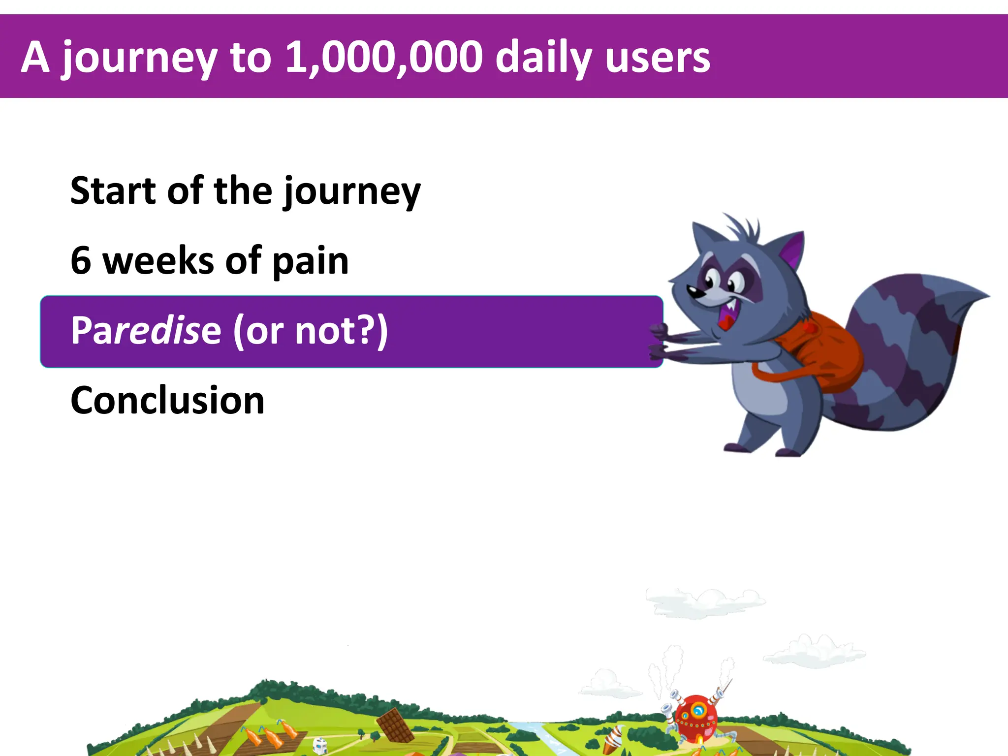A  journey  to  1,000,000  daily  users

  Start  of  the  journey
  6  weeks  of  pain
  Paredise  (or  not?)
  Conclusion
 