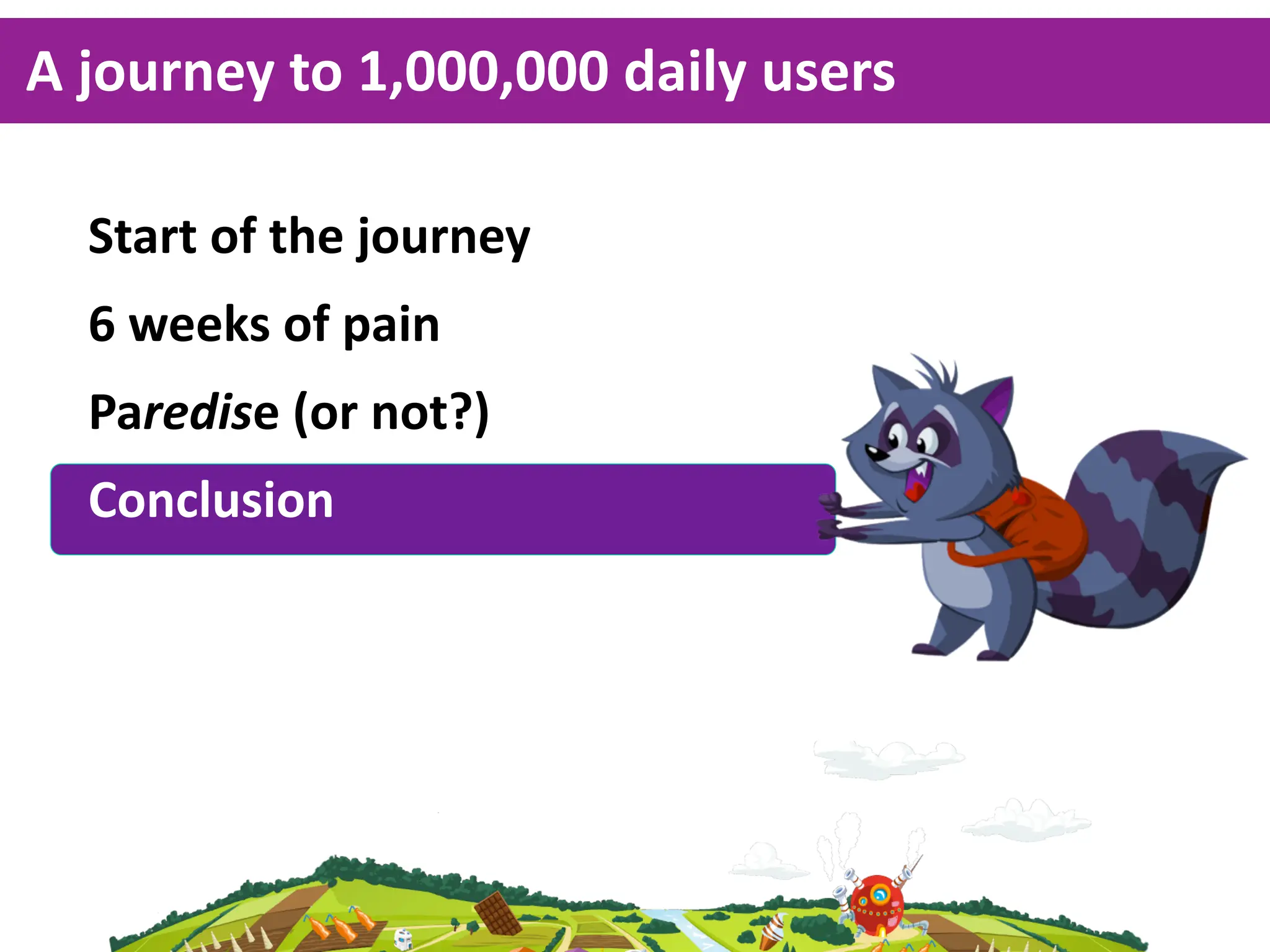 A  journey  to  1,000,000  daily  users

  Start  of  the  journey
  6  weeks  of  pain
  Paredise  (or  not?)
  Conclusion
 