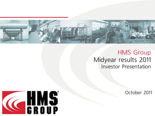 HMS Group
Midyear results 2011
  Investor Presentation



            October 2011
 
