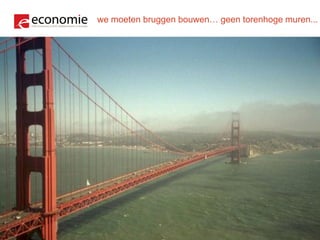we moeten bruggen bouwen… geen torenhoge muren...




http://economie.fgov.be
 