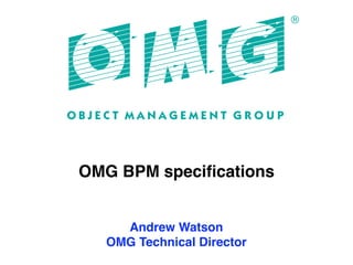 OMG BPM speciﬁcations


    Andrew Watson
  OMG Technical Director
 