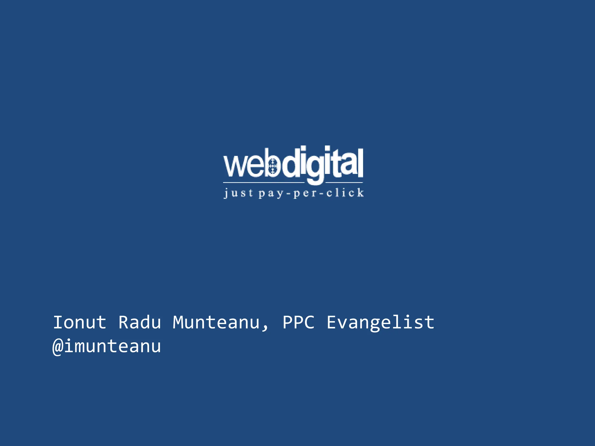 Ionut Radu Munteanu, PPC Evangelist
@imunteanu
 