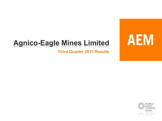 Agnico-Eagle Mines Limited
            Third Quarter 2011 Results
 